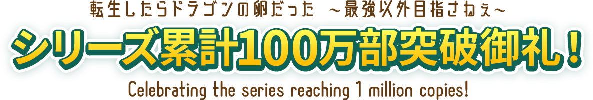 転生したらドラゴンの卵だった ～最強以外目指さねぇ～　シリーズ累計100万部突破御礼！