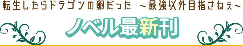 転生したらドラゴンの卵だった ～最強以外目指さねぇ～　ノベル最新刊
