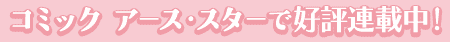 コミック アース・スターで好評連載中！